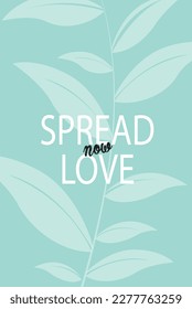 "Spread love now" typography. Vector lettering isolated on green background with leaves. Good as a sticker, video blog cover, social media message, gift cart, t shirt print design.