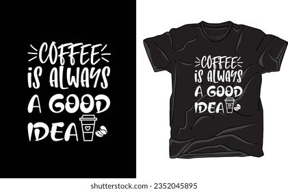 Spread positivity with our "Coffee is Always a Good Idea" t-shirt design. Embrace the universal truth that a cup of coffee brings joy anytime, anywhere.