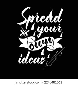Spread your own ideas-Typhographic t-shirt design Ready for Print.