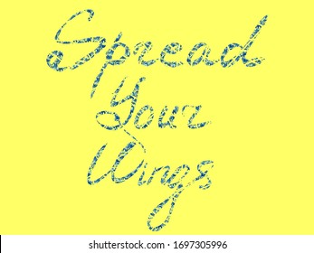 Spread your wings - lettering with inspirational quote message about freedom. Modern calligraphy phrase. Vector lettering for flyers, print, posters. Typography poster minimal vector design