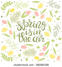 Spring is in the air - greeting card. Lettering. Floral Design. Green leaves, narcissus and tulips. Vector illustration.