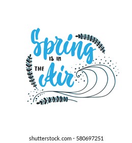 Spring is in the Air - hand drawn lettering phrase with branches isolated on the white background. Fun brush ink inscription for photo overlays, greeting card or t-shirt print, poster design