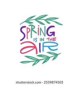 Spring is in the air phrase lettering. A colorful and vivid image depicting a lively and vibrant scene that evokes the joyful feelings and essence of spring time