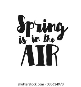 Spring is in the Air - Vector inspirational quote. Hand lettering, typographic element for your design. Spring Quote. Housewarming Spring hand lettering poster. Modern Calligraphy text.