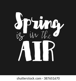 Spring is in the Air - Vector inspirational quote. Hand lettering, typographic element for your design. Hello Spring Quote. Housewarming Spring hand lettering poster. Modern Calligraphy text.