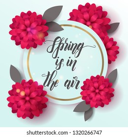 Spring background with realistic flowers on blue with hand made trendy lettering "Spring is in the air". Banner, flyer, brochure. 