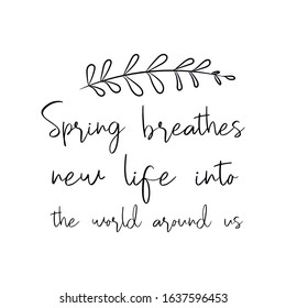 Spring breathes new life into the world around us. Calligraphy saying for print. Vector Quote 