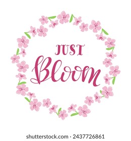 Spring calligraphic card with floral wreath. Cherry blossom isolated on white background. Slogan Just Bloom. Modern spring concept in pastel colors. Easter spring concept