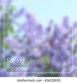 Spring came! On blurred background with blooming lilacs. With white frame. Vector illustration.
