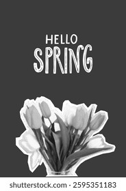 Spring collage poster, halftone tulips sticker, hello spring handwritten text, simple black and white floral design. Vector template greeting, sale poster.