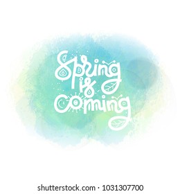 Spring is coming. Cute creative hand drawn lettering on watercolor stain. Freehand style. Doodle. Springtime. It can be used for card, print on clothes, banner, poster. Vector illustration, eps10