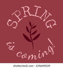 Spring is coming inscription with floral elements. Springtime inspirational phrase. For invitations, greeting cards, prints, posters, packing design.  Vector illustration