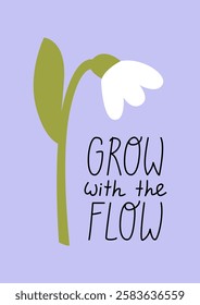 Spring greeting card with snowdrop and lettering grow with the flow. Cute hand drawn quote and white flower. Spring botanical poster in naive style