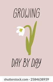 Spring greeting card with snowdrop and lettering growing day by day. Cute hand drawn quote and white chamomile flower. Spring botanical poster in naive style
