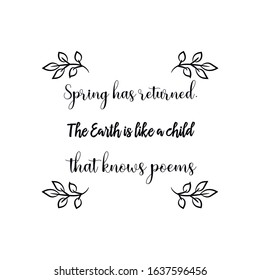 Spring has returned. The Earth is like a child that knows poems. Calligraphy saying for print. Vector Quote 