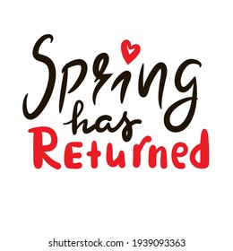 Spring has returned - inspire motivational quote. Hand drawn beautiful lettering. Print for inspirational poster, t-shirt, bag, cups, card, flyer, sticker, badge. Cute original funny vector sign