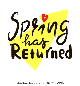 Spring has returned - inspire motivational quote. Hand drawn beautiful lettering. Print for inspirational poster, t-shirt, bag, cups, card, flyer, sticker, badge. Cute original funny vector sign