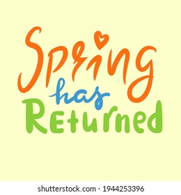 Spring has returned - inspire motivational quote. Hand drawn beautiful lettering. Print for inspirational poster, t-shirt, bag, cups, card, flyer, sticker, badge. Cute original funny vector sign