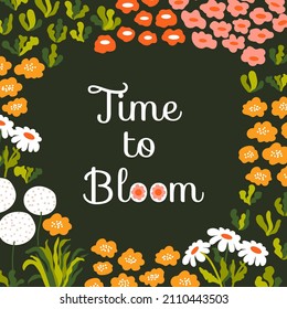 Spring inspirational card with text Time to Bloom. Floral pattern. Abstract flowers, chamomiles, herbs. Vector frame, background. 