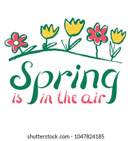 Spring inspirational quote. Doodle flowers and green grass. Spring is in the air lettering. Seasonal concept for labela and tags. Vector sketchy illustration