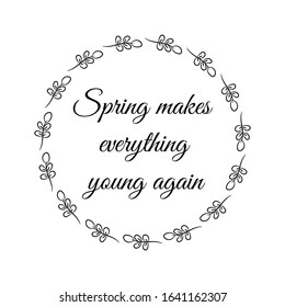 Spring makes everything young again. Calligraphy saying for print. Vector Quote 