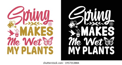 Spring Makes Me Wet My Plants Printable Vector Illustration