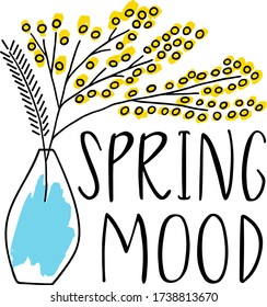 Spring mood lettering. Handwritten black text on the white background with yellow flower (mimosa) in a vase. Vector illustration.This lettering perfectly fits for T-shirt or card print.