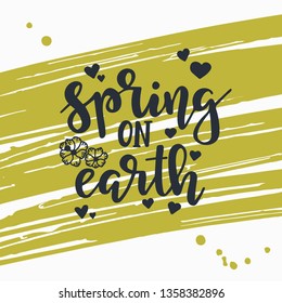 Spring on earth Hand drawn typography poster. Conceptual handwritten phrase Home and Family T shirt hand lettered calligraphic design. Inspirational vector