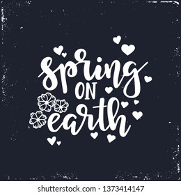 Spring on earth Hand drawn typography poster. Conceptual handwritten phrase Home and Family T shirt hand lettered calligraphic design. Inspirational vector