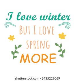 Spring quote I love winter but I love spring more vector illustration