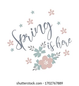 A spring saying vector design "SPRING IS HERE" surrounded with some flowers and leaves of a suttle and cute colors.