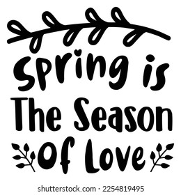 spring is the season of love t-shirt print template, typography design for shirt, mug, iron, glass, sticker, hoodie, pillow, phone case, etc, perfect design of mothers day fathers day valentine day