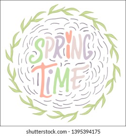 Spring Time- inspiring,motivation   quote  in circle leaves wreathona white background .Colourful lettering for postcards and banners. Vector illustration made by hand