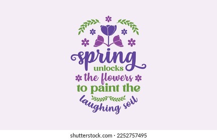 Spring unlocks the flowers to paint the laughing soil - Spring quotes lettering t-shirt design, SVG cut files, Calligraphy for posters, Custom typography