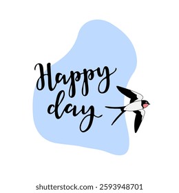 Springs lettering with a picture of swallow and the inscription - Happy day. For the design of posters, banners, congratulations, for prints on t-shirts, covers, mugs, pillows.