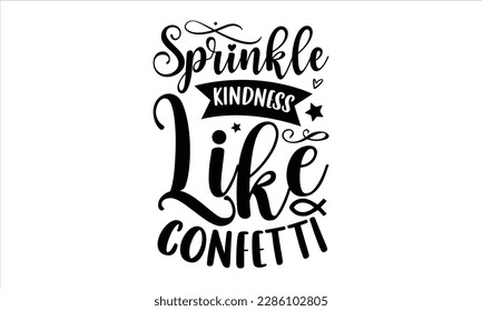 Sprinkle kindness like confetti- Christian t- shirt design, Calligraphy graphic design, Vector illustration Template for prints on svg and bags, posters, Isolated on white background, EPS 10