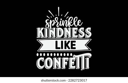 Sprinkle kindness like confetti svg ,Positivity design, Positivity Svg design