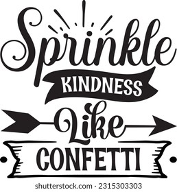 Sprinkle kindness like confetti svg, Positivity SVG Design, Positivity quotes design