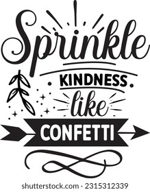 Sprinkle kindness like confetti svg, Positivity SVG Design, Positivity quotes design