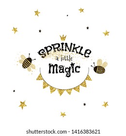 Sprinkle a little magic hand drawn phrase. Funny inspiring inscription with ink drops effect in sparkling garland frame. Decorative glittering bees, stars. T-shirt, postcard, banner design element