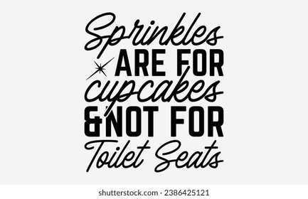 Sprinkles Are For Cupcakes AndNot For Toilet Seats -Bathroom T-Shirt Design, Vintage Calligraphy Design, With Notebooks, Pillows, Stickers, Mugs And Others Print.