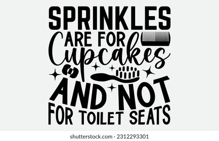  Sprinkles Are For Cupcakes And Not For Toilet Seats - Bathroom T-shirt Design,typography SVG design, Vector illustration with hand drawn lettering, posters, banners, cards, mugs, Notebooks, white bac svg