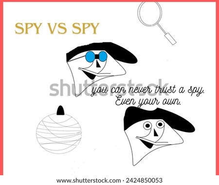 spy vs spy, you can never trust a spy. Even your own.