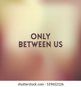 square beige blurred background - nature colors With quote - only between us