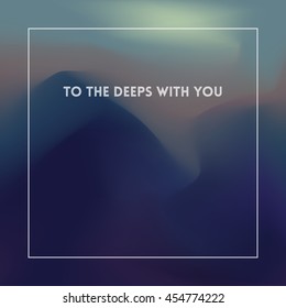 Square blurred background - Abstract blue wallpaper with quote - To the deeps with you.
