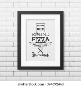 Square box round pizza triangle slices I am confused - Quote typographical Background