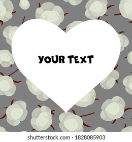 A square card with cotton bolls on grey background and heart-shaped frame in the center. Template for interior design, greetings cards, invitations. 
