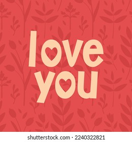 Square card for Valentine's Day holidays. Contemporary creative design with botanical background and lettering "Love you". Vector isolated clip art in abstract flat style.