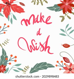 Square Christmas card, lettering make a wish, floral background, poinsettia, spruce, blooming. White background