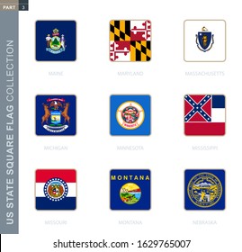 Square flags collection of US states. USA state square flags of Maine, Maryland, Massachusetts, Michigan, Minnesota, Mississippi, Missouri, Montana, Nebraska.